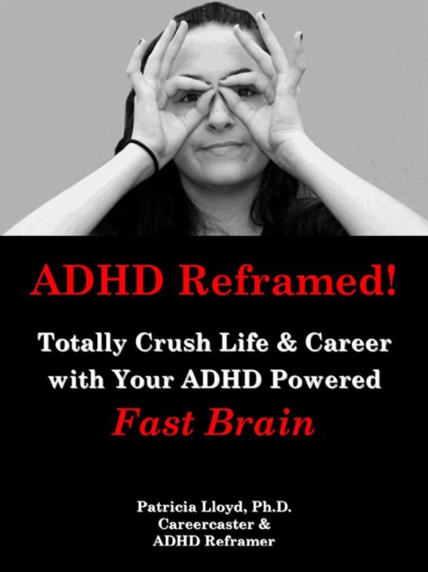 ADHD Reframed! Totally Crush Life & Career with Your ADHD Powered Fast Brain