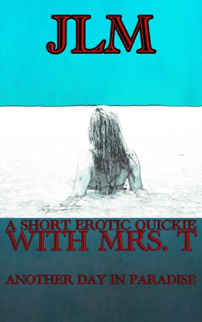 Short Erotic Quickie With Mrs. T: Another Day In Paradise