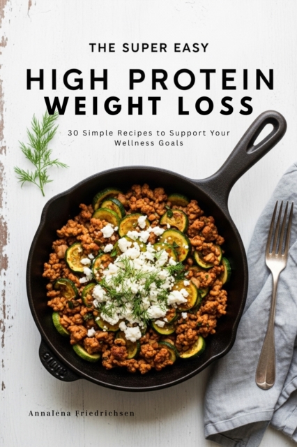 Super Easy High Protein Weight Loss Cookbook