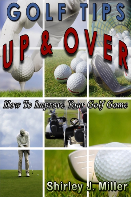 Golf Tips Up & Over - How To Improve Your Golf Game
