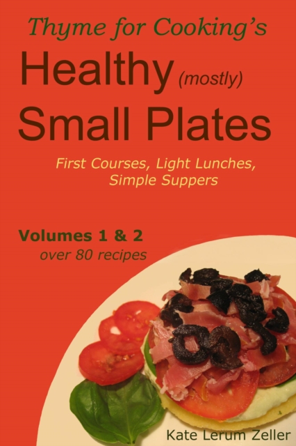 Healthy Small Plates, Volumes 1 &  2: First Courses, Light Lunches, Simple Suppers