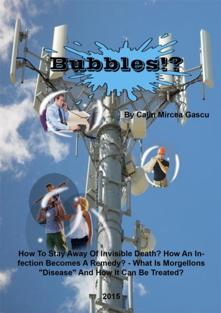 Bubbles!?: How To Stay Away Of Invisible Death? How An Infection Becomes A Remedy? - What Is Morgellons &quote;Disease&quote; And How It Can Be Treated?