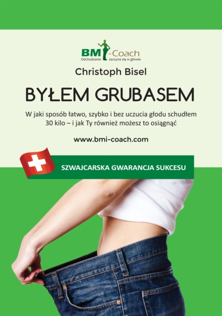 Bylem grubasem - W jaki sposob latwo, szybko i bez uczucia glodu schudlem 30 kilo - i jak Ty rowniez mozesz to osiagnac