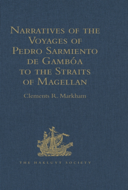 Narratives of the Voyages of Pedro Sarmiento de Gamboa to the Straits of Magellan