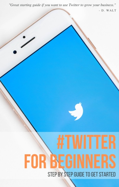 Twitter For Beginners - Step by Step Guide to Getting Started