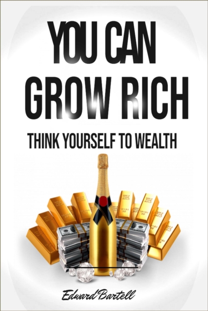 You Can Grow Rich - Think Your Way To Wealth