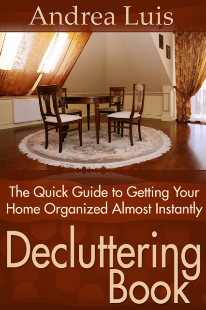 Decluttering Book: The Quick Guide to Getting Your Home Organized Almost Instantly