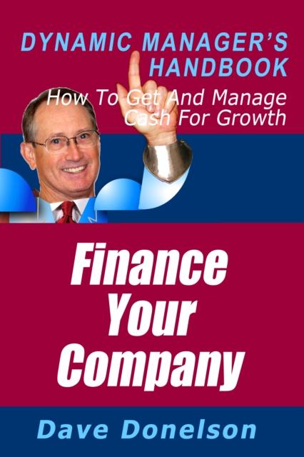 Finance Your Company: The Dynamic Manager's Handbook On How To Get And Manage Cash For Growth
