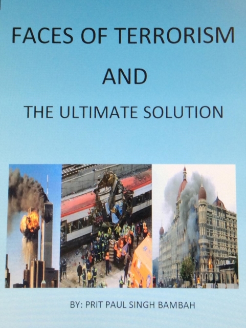 Faces of Terrorism and The Ultimate Solution, by: Prit Paul Singh Bambah