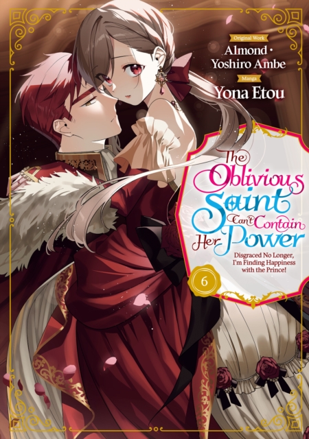 Oblivious Saint Can't Contain Her Power: Disgraced No Longer, I'm Finding Happiness with the Prince! Volume 6