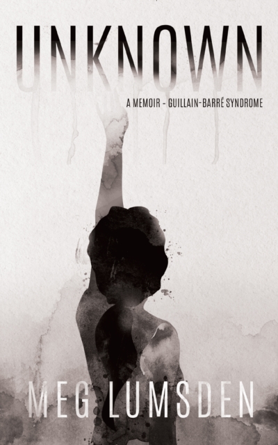 Unknown: A Memoir - Guillain-Barre Syndrome