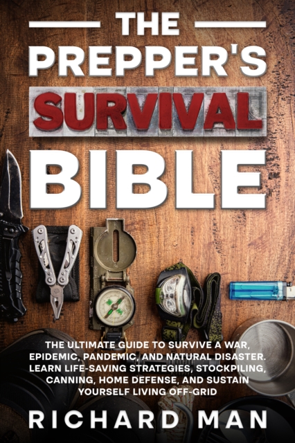 Prepper's Survival Bible: The Ultimate Guide to Survive a War, Epidemic, Pandemic, and Natural Disaster