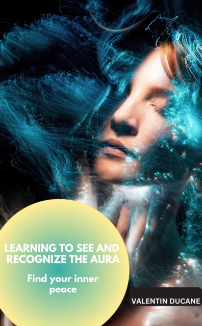 LEARNING TO SEE AND RECOGNIZE THE AURA Find your inner peace