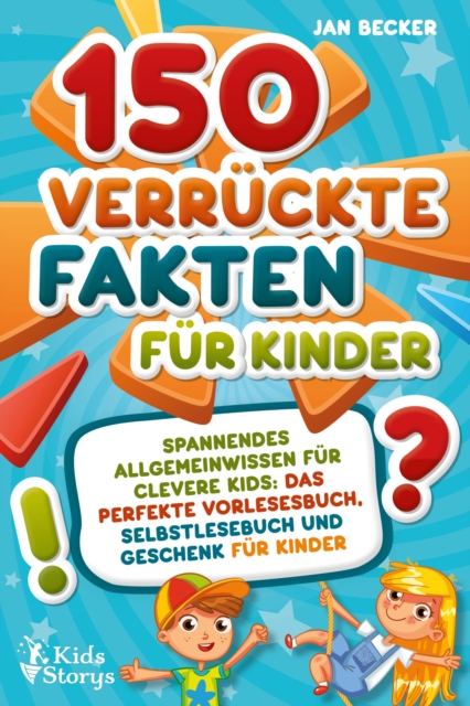 150 verrückte Fakten für Kinder - Spannendes Allgemeinwissen für clevere Kids: Das perfekte Vorlesebuch, Selbstlesebuch und Geschenk für Kinder