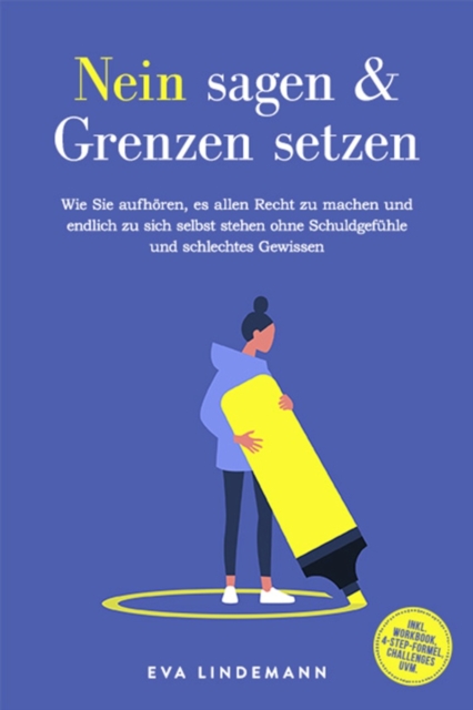 Nein sagen und Grenzen setzen: Wie Sie aufhoren, es allen Recht zu machen und endlich zu sich selbst stehen ohne Schuldgefuhle und schlechtes Gewissen - inkl. Workbook, 4-Step-Formel, Challenges uvm.