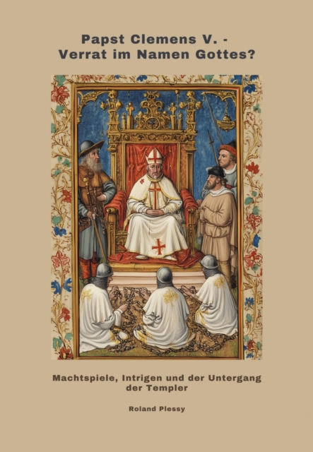 Papst Clemens V. - Verrat im Namen Gottes?