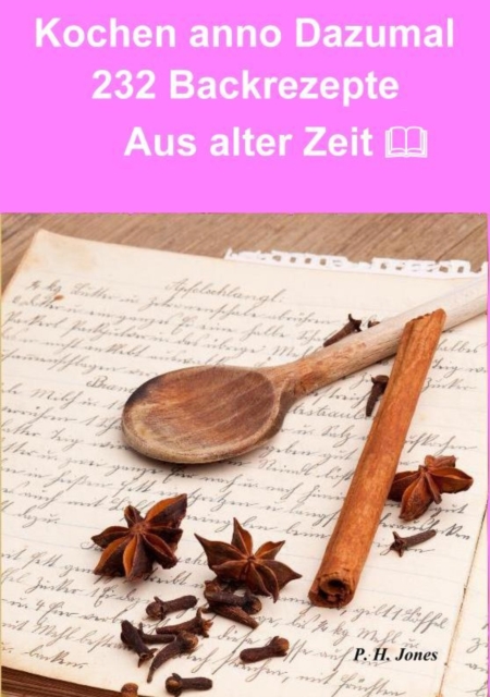 Kochen anno dazumal – 232 Back Rezepte aus alter Zeit