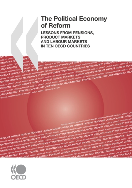 Political Economy of Reform Lessons from Pensions, Product Markets and Labour Markets in Ten OECD Countries