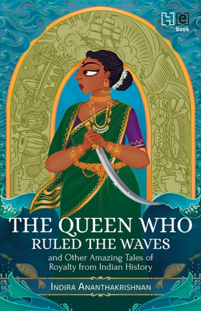 Queen Who Ruled the Waves and Other Amazing Tales of Royalty from Indian History