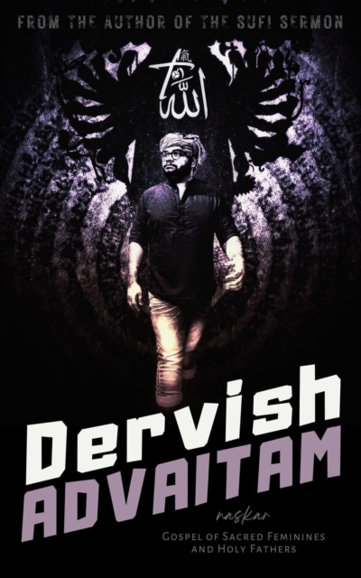 Dervish Advaitam: Gospel of Sacred Feminines and Holy Fathers