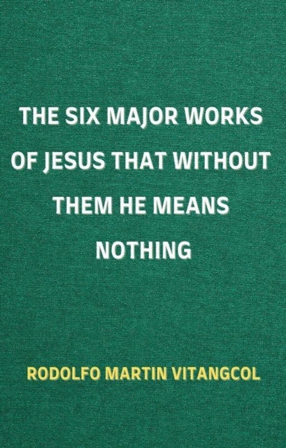 Six Major Works of Jesus That Without Them He Means Nothing