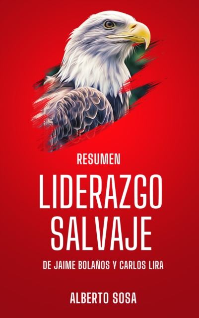 Resumen de Liderazgo Salvaje, de Jaime Bolanos y Carlos Lira 