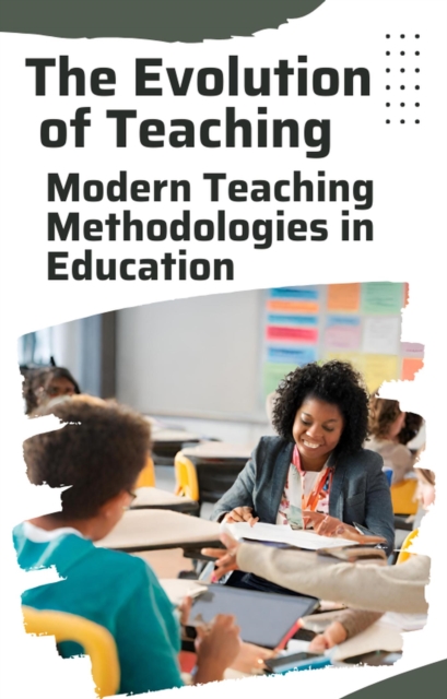 Evolution of Teaching: Modern Teaching Methodologies in Education