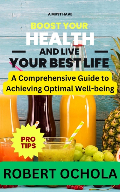 Boost Your Health and Live Your Best Life: A Comprehensive Guide to Achieving Optimal Well-being.