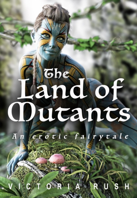 Land of Mutants: Erotic Fantasy/ An Adult Fairy Tale