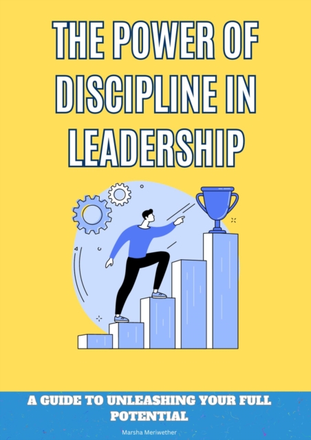 Power of Discipline: A Guide to Unleashing Your Full Potential