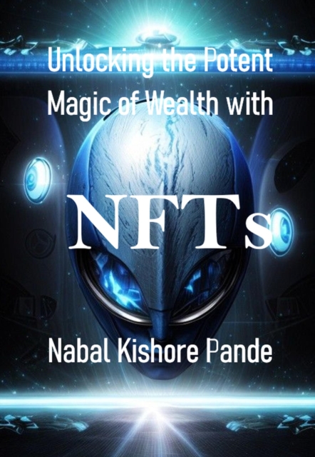 Unlocking the Potent Magic of Wealth with NFTs