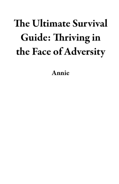 Ultimate Survival Guide: Thriving in the Face of Adversity