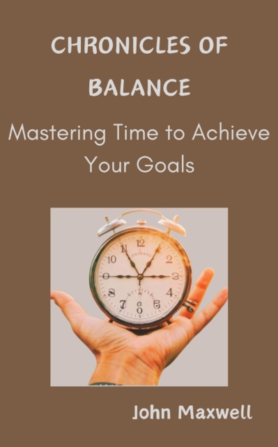 Chronicles of Balance: Mastering Time to Achieve Your Goals