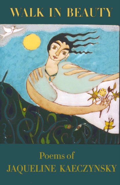 Walk in Beauty: Poems of Jacqueline Kaczynski