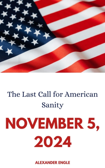 November 5, 2024: The Last Call for American Sanity