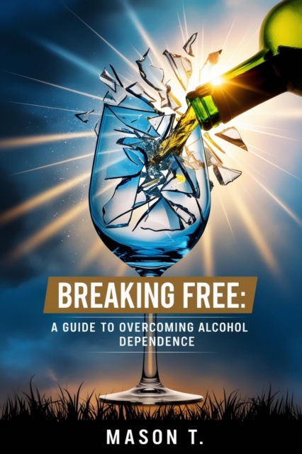 Breaking Free: A Guide to Overcoming Alcohol Dependence