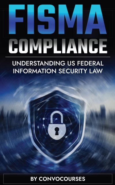 FISMA Compliance - Understanding US Federal Information Security Law