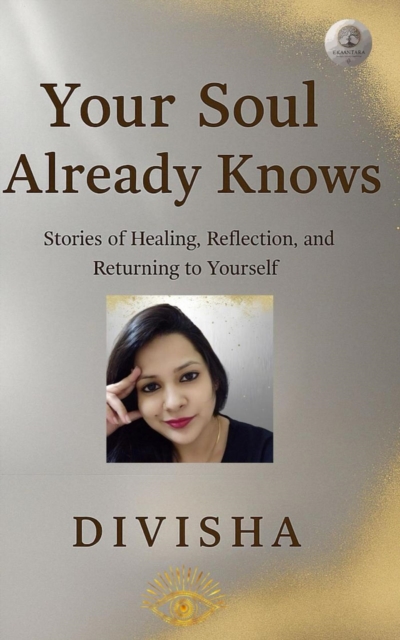 Your Soul Already Knows: Stories of Healing, Reflection, and Returning to Yourself