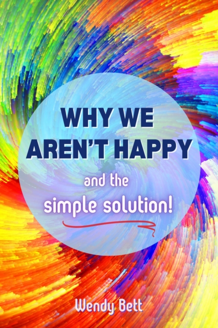 Why We Aren't Happy... And The Simple Solution