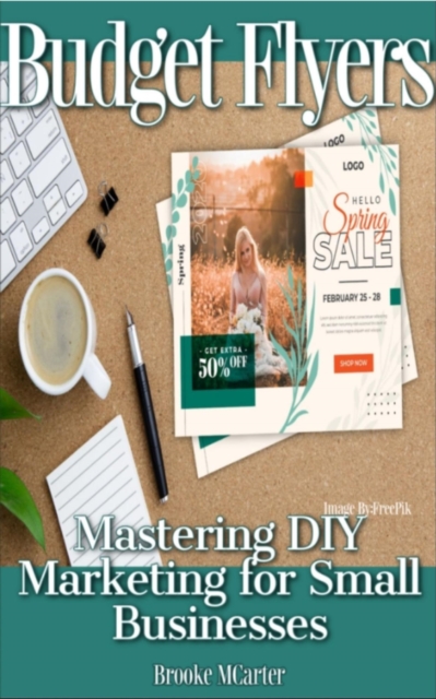 Budget Flyers: Mastering DIY Marketing for Small Businesses