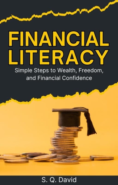 Financial Literacy: Simple Steps to Wealth, Freedom, and Financial Confidence