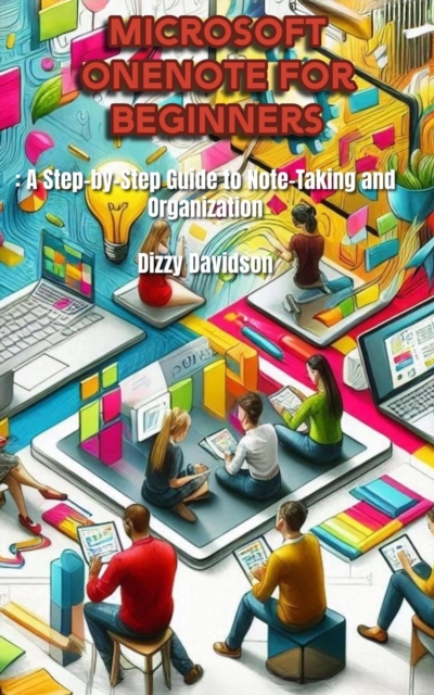 Microsoft OneNote for Beginners: A Step-by-Step Guide to Note-Taking and Organization