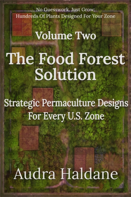 Food Forest Solution: Strategic Permaculture Designs For Every US Zone