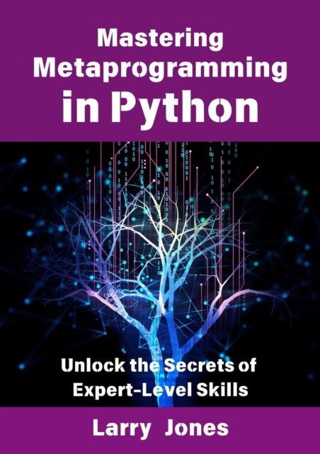 Mastering Metaprogramming in Python: Unlock the Secrets of Expert-Level Skills