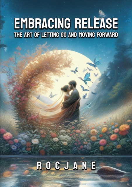 Embracing Release: The Art Of Letting Go And Moving Forward