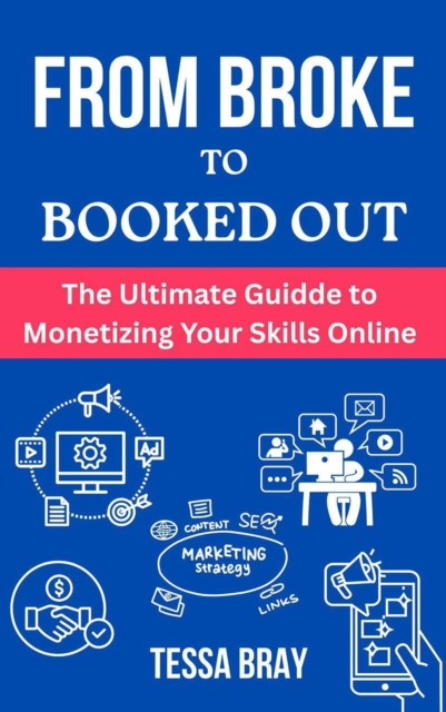 From Broke to Booked Out: The Ultimate Guide to Monetizing Your Skills Online