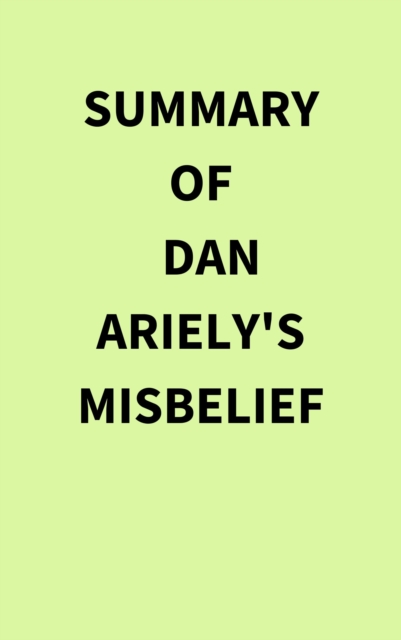 Summary of Dan Ariely's Misbelief