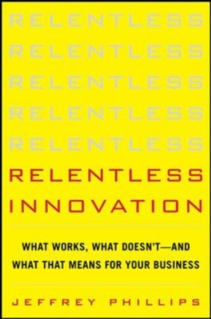 Relentless Innovation: What Works, What Doesn't--And What That Means For Your Business