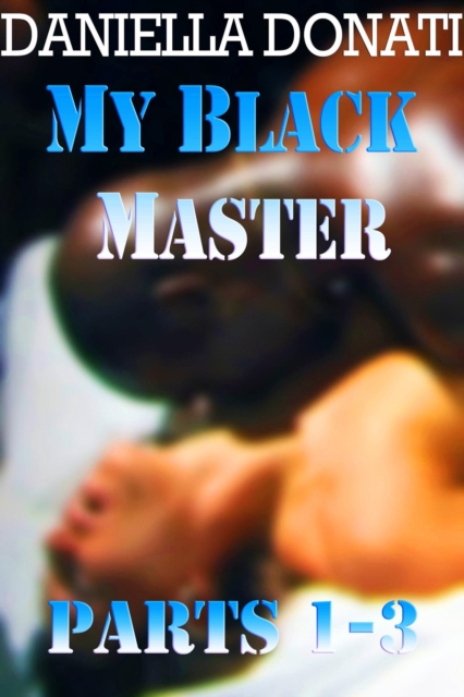My Black Master - Parts 1-3: Meet Me At Midnight, How My Master Took Control, Breed Me, Master