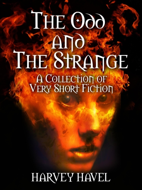 Odd and The Strange: A Collection of Very Short Fiction